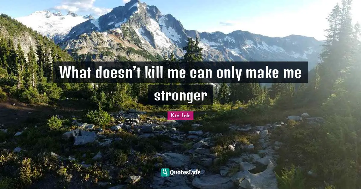 Thug Quotes: "What doesn’t kill me can only make me stronger"