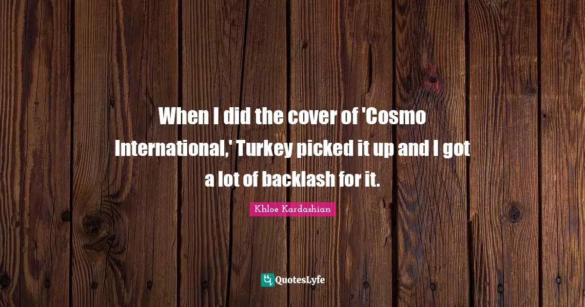 When I did the cover of 'Cosmo International,' Turkey picked it up and I got a lot of backlash for it.