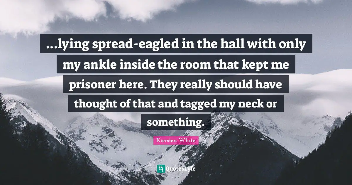 ...lying spread-eagled in the hall with only my ankle inside the room that kept me prisoner here. They really should have thought of that and tagged my neck or something.