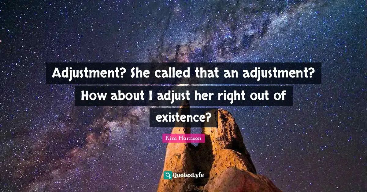 Adjustment? She called that an adjustment? How about I adjust her right out of existence?