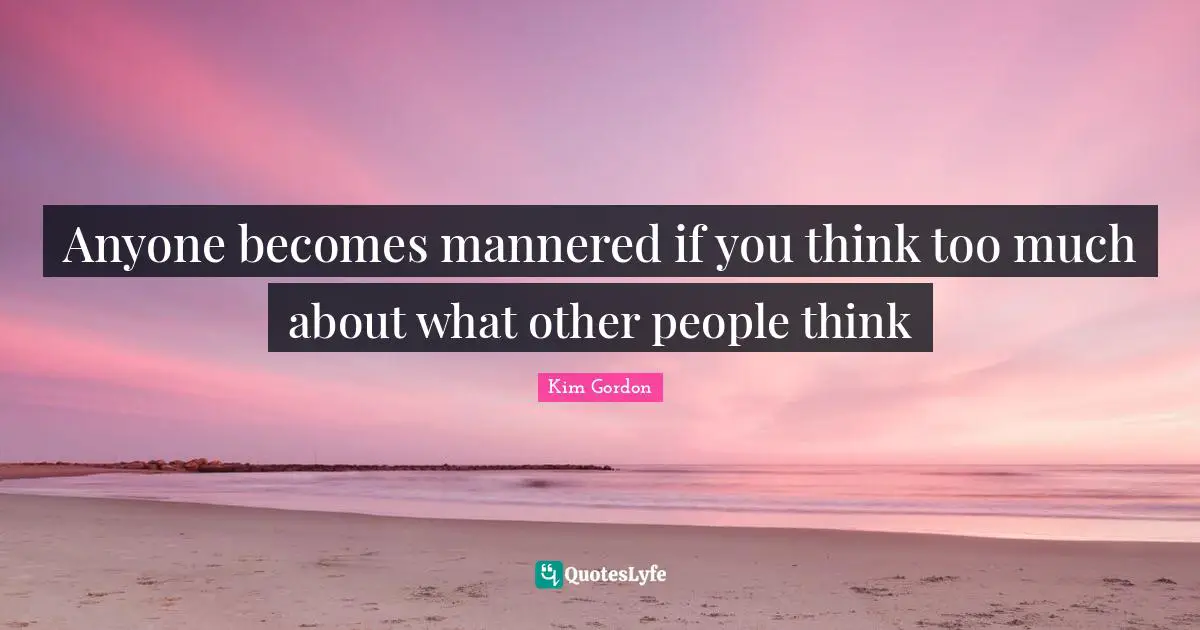 Anyone becomes mannered if you think too much about what other people think