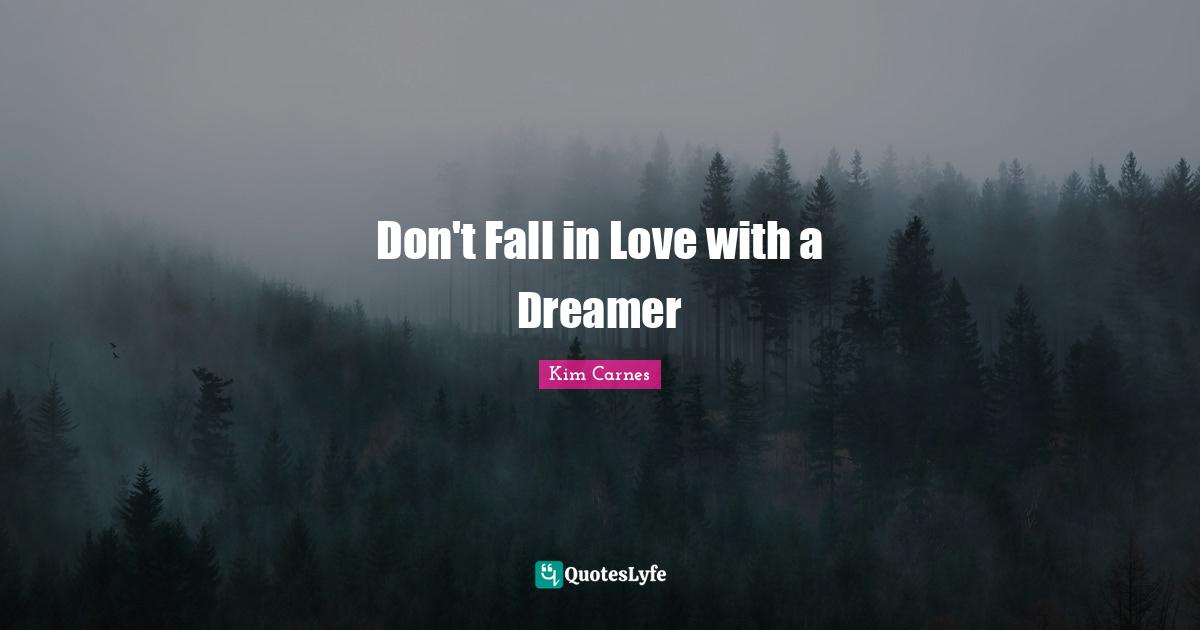 Dreamer Quotes: "Don't Fall in Love with a Dreamer"
