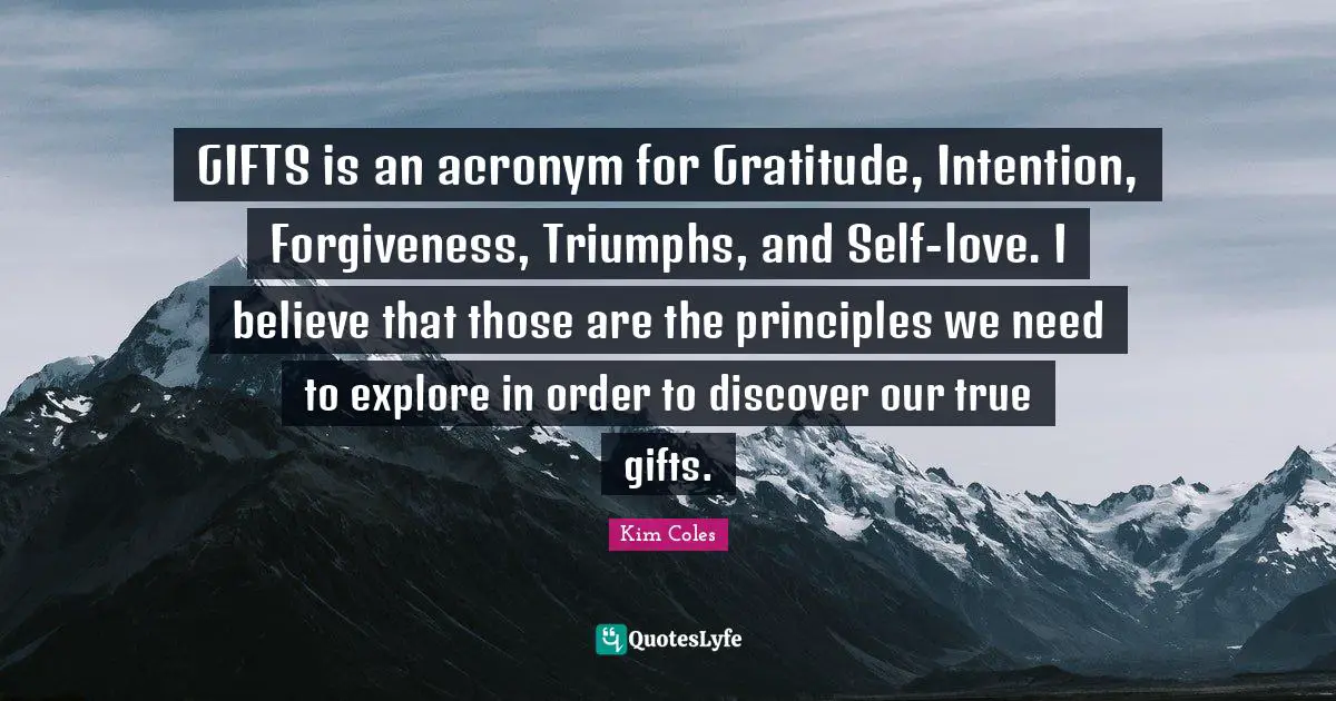 GIFTS is an acronym for Gratitude, Intention, Forgiveness, Triumphs, and Self-love. I believe that those are the principles we need to explore in order to discover our true gifts.