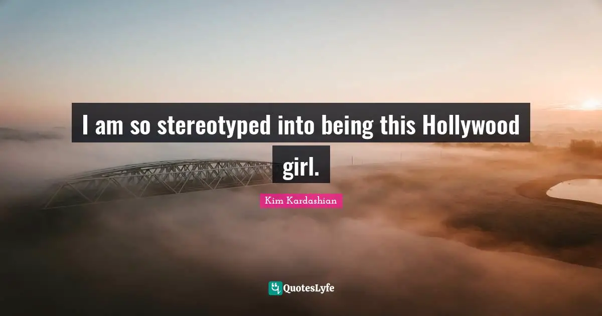 I am so stereotyped into being this Hollywood girl.