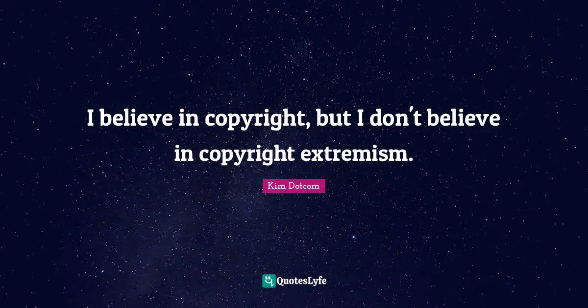 I believe in copyright, but I don't believe in copyright extremism.