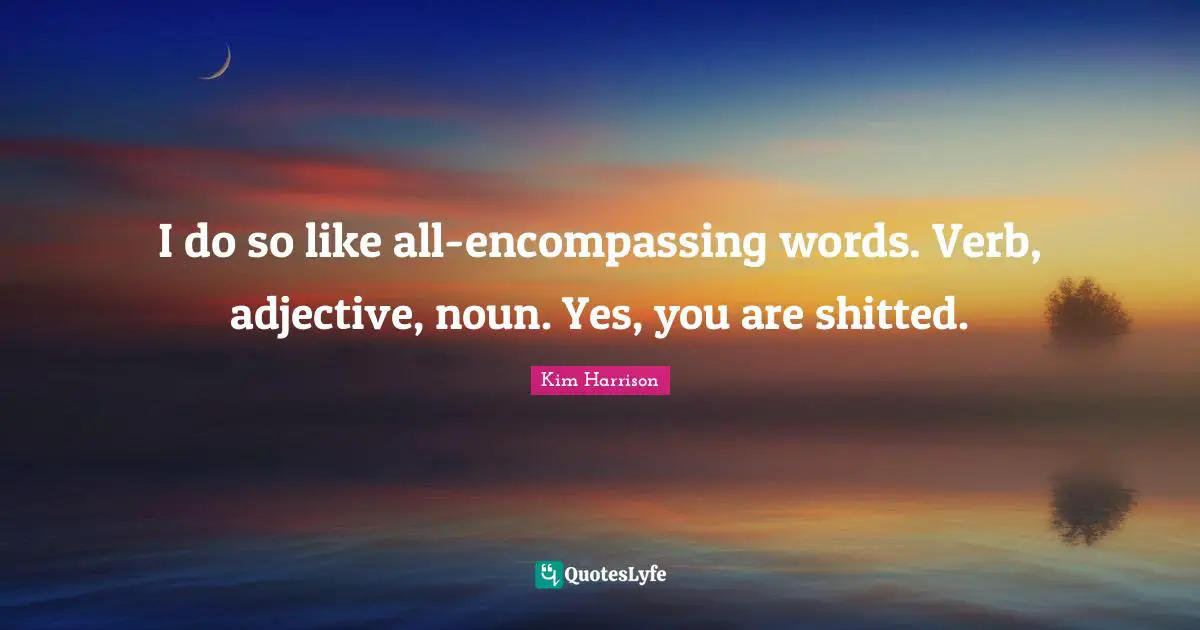 I do so like all-encompassing words. Verb, adjective, noun. Yes, you are shitted.