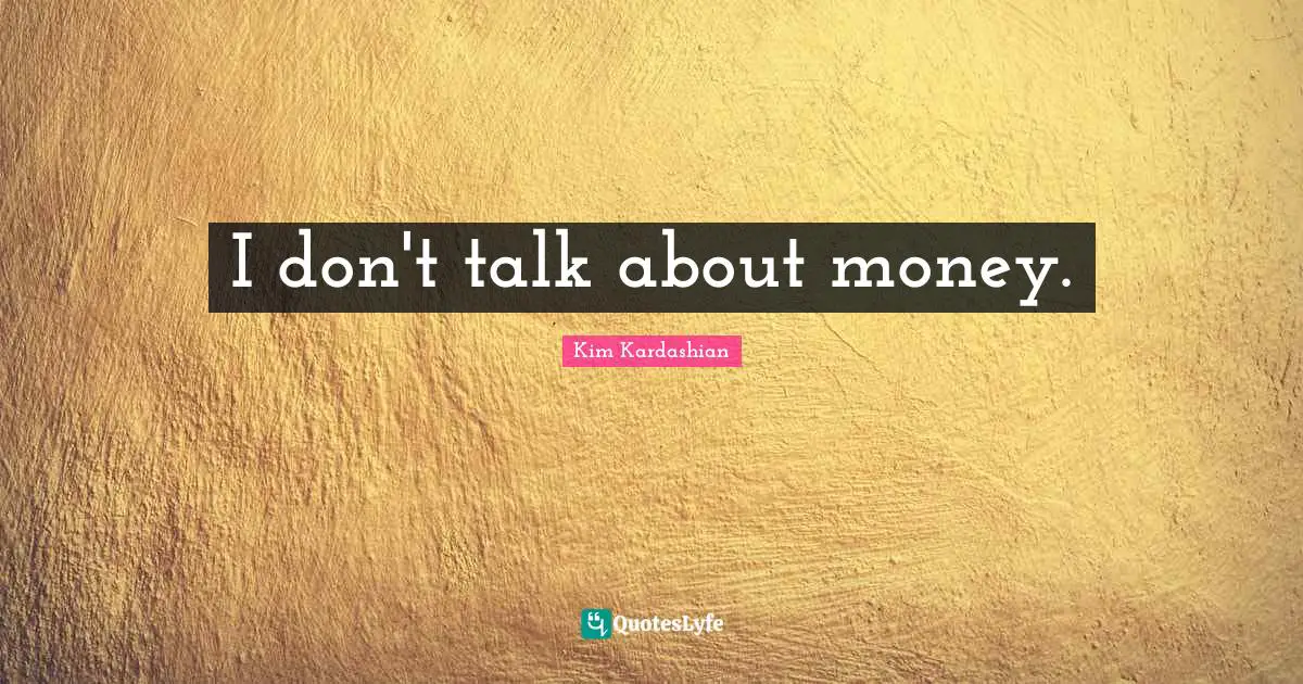 I don't talk about money.