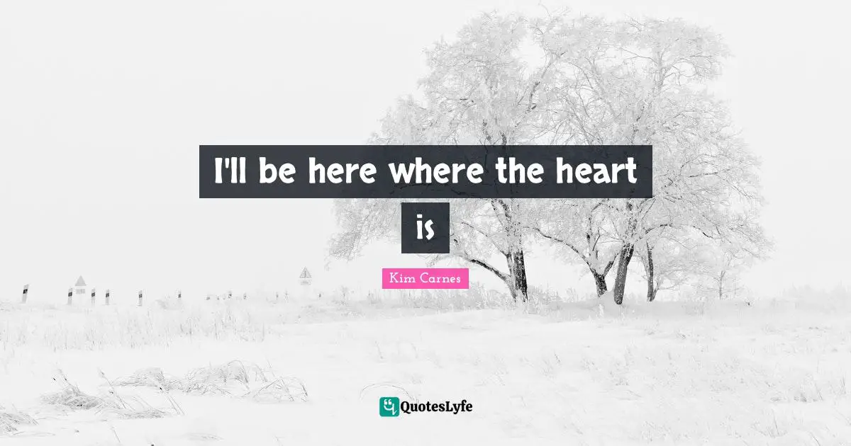 I'll be here where the heart is
