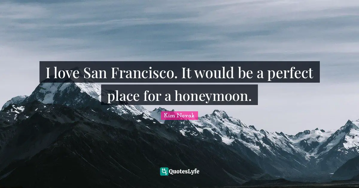 Honeymoon Quotes: "I love San Francisco. It would be a perfect place for a honeymoon."
