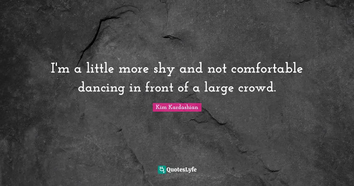 I'm a little more shy and not comfortable dancing in front of a large crowd.