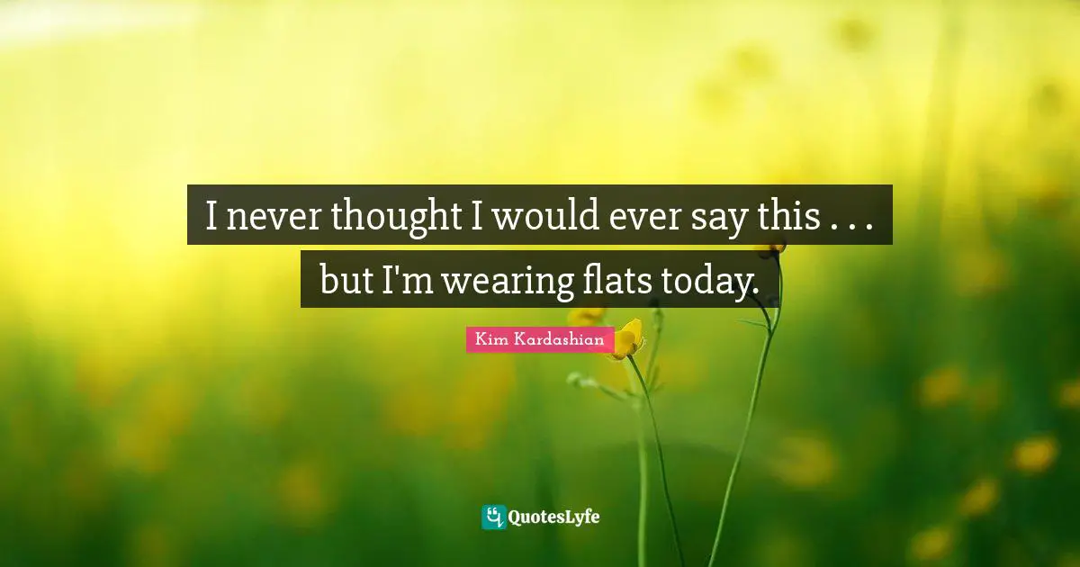 I never thought I would ever say this . . . but I'm wearing flats today.