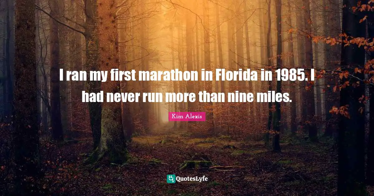 I ran my first marathon in Florida in 1985. I had never run more than nine miles.