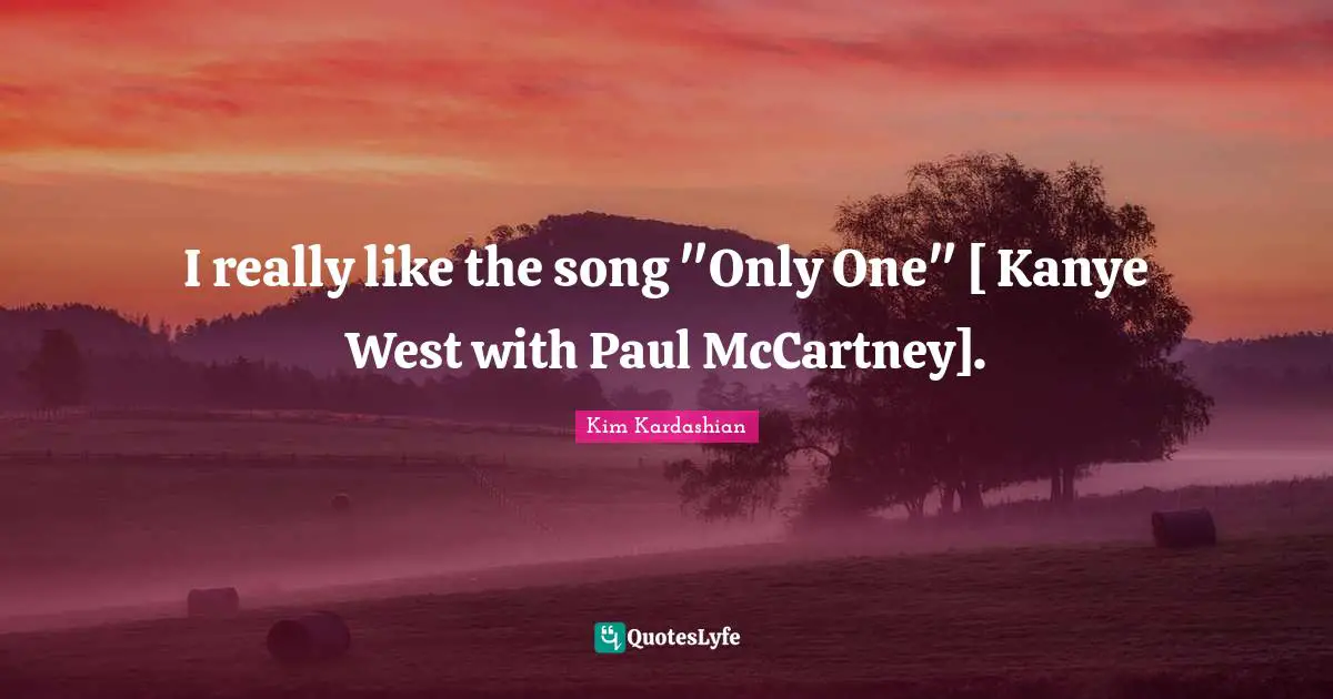 I really like the song "Only One" [ Kanye West with Paul McCartney].