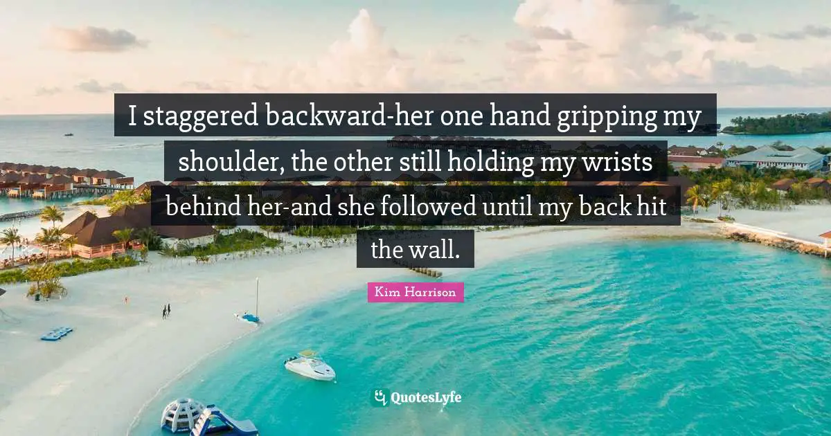 I staggered backward-her one hand gripping my shoulder, the other still holding my wrists behind her-and she followed until my back hit the wall.