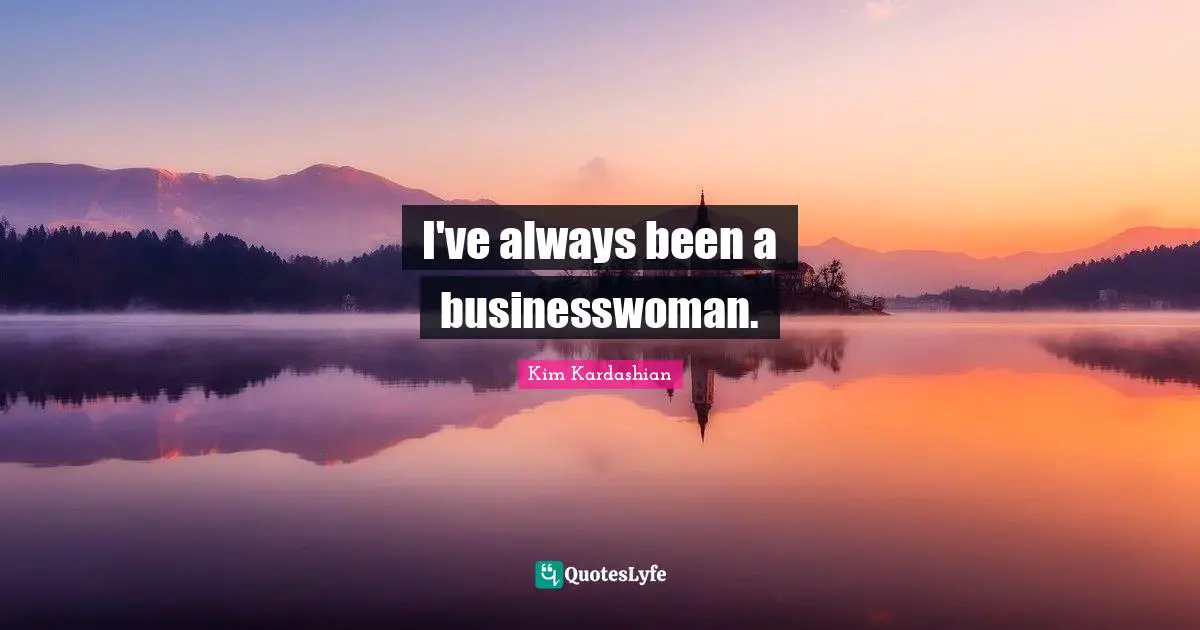 I've always been a businesswoman.