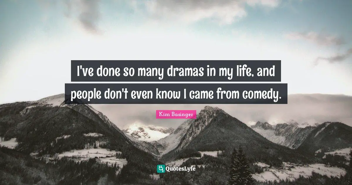 I've done so many dramas in my life, and people don't even know I came from comedy.