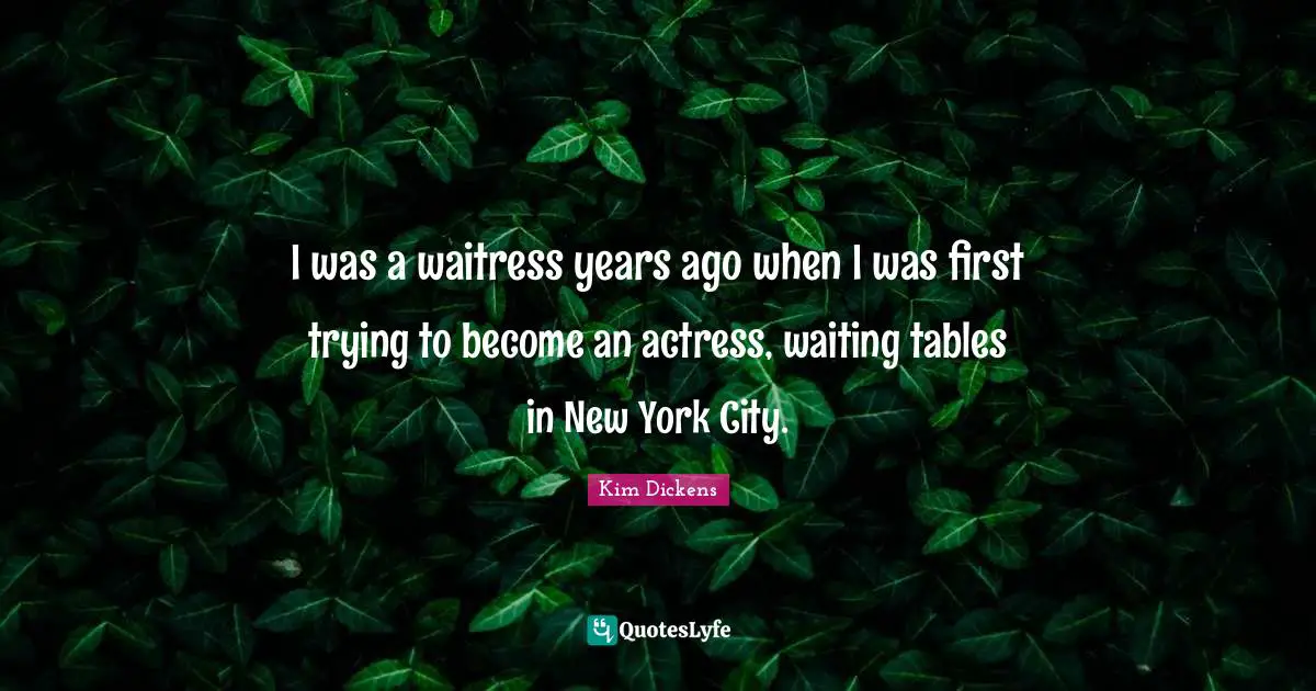Waitress Quotes: "I was a waitress years ago when I was first trying to become an actress, waiting tables in New York City."
