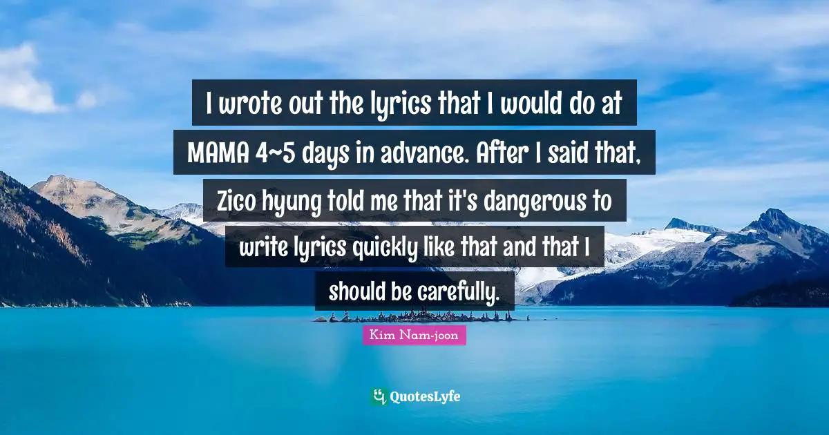 Kim Nam-joon Quotes: "I wrote out the lyrics that I would do at MAMA 4~5 days in advance. After I said that, Zico hyung told me that it's dangerous to write lyrics quickly like that and that I should be carefully."