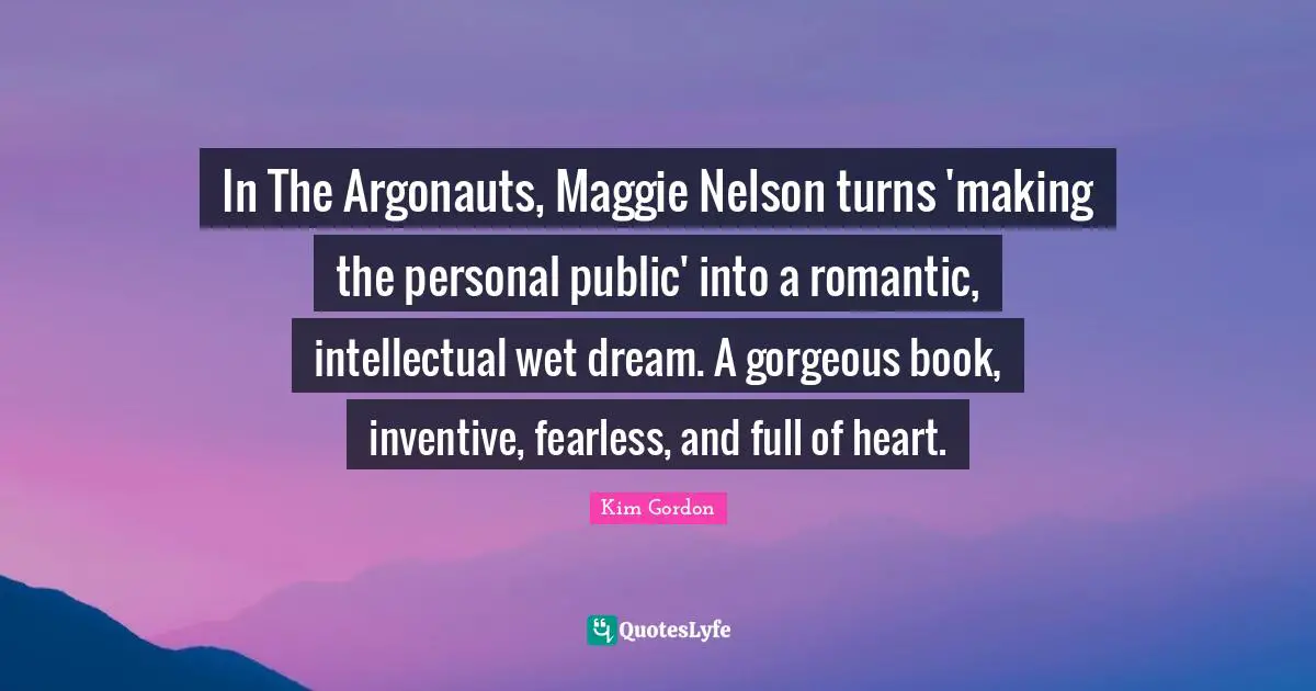 In The Argonauts, Maggie Nelson turns 'making the personal public' into a romantic, intellectual wet dream. A gorgeous book, inventive, fearless, and full of heart.
