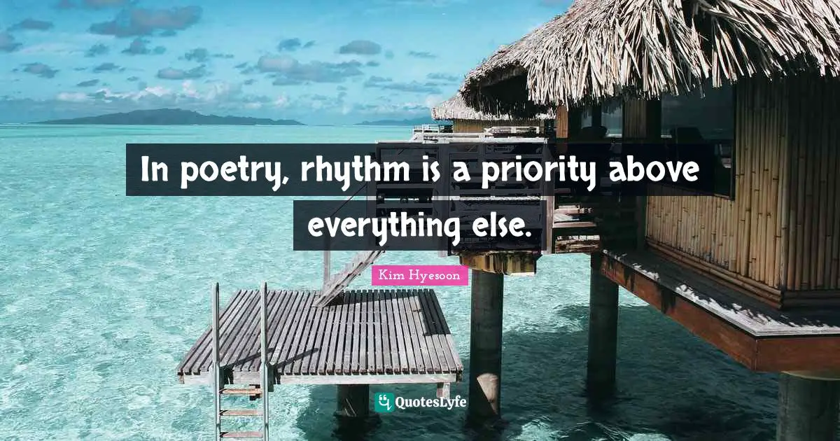 Kim Hyesoon Quotes: "In poetry, rhythm is a priority above everything else."
