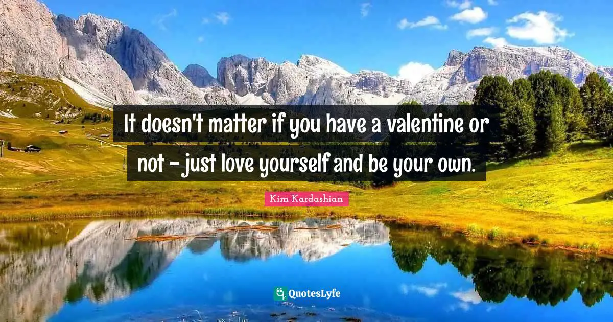 Kim Kardashian Quotes: "It doesn't matter if you have a valentine or not - just love yourself and be your own."