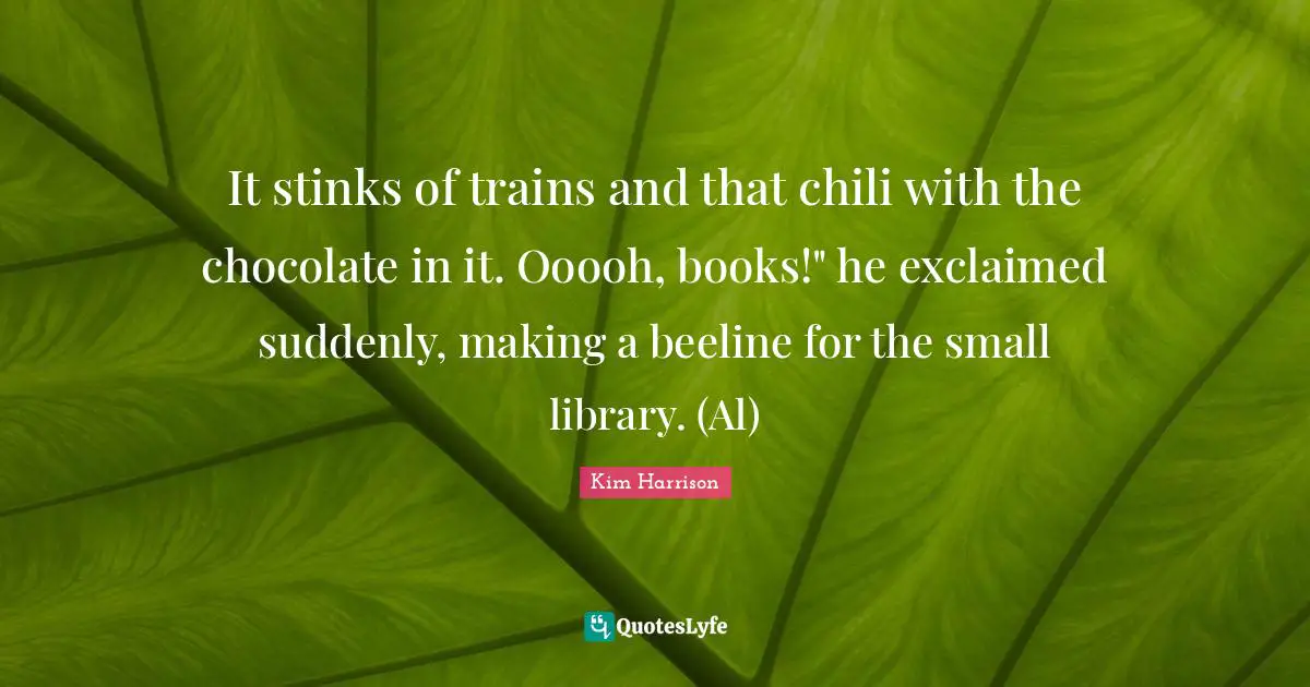 It stinks of trains and that chili with the chocolate in it. Ooooh, books!" he exclaimed suddenly, making a beeline for the small library. (Al)