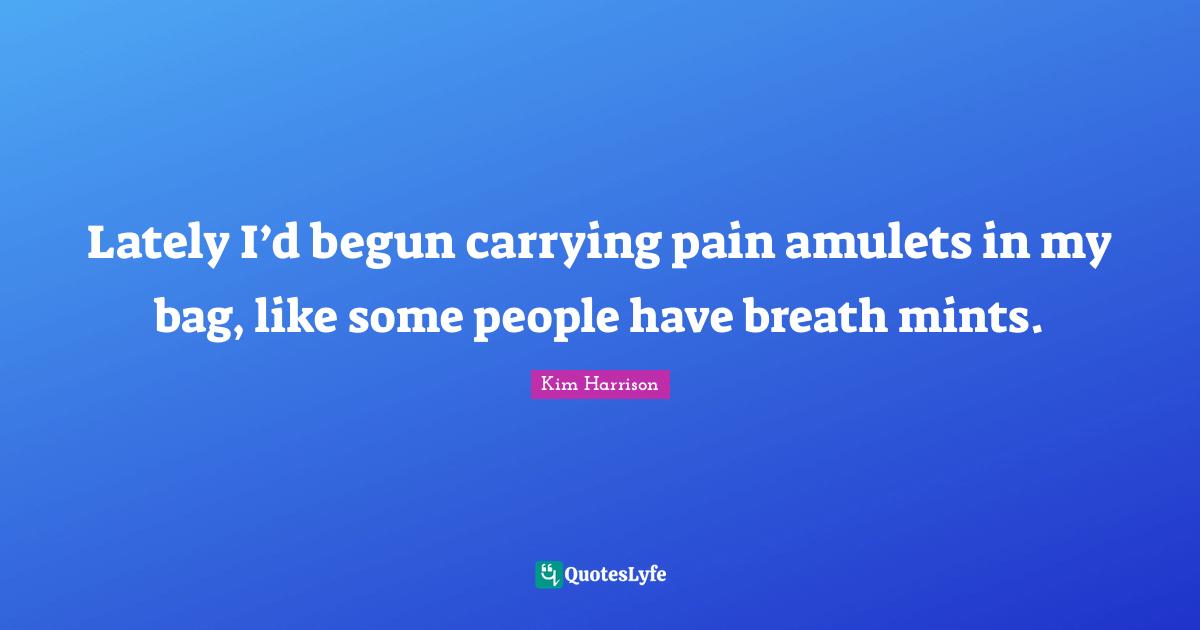 Lately I’d begun carrying pain amulets in my bag, like some people have breath mints.
