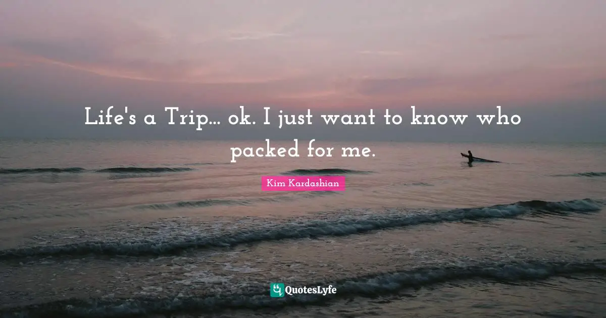 Life's a Trip... ok. I just want to know who packed for me.