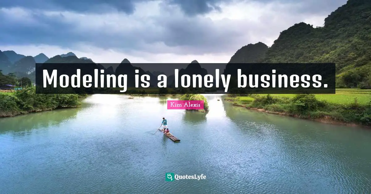 Modeling is a lonely business.