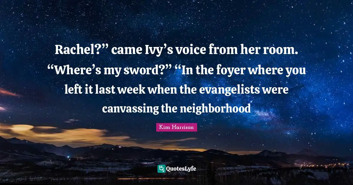 Rachel?” came Ivy’s voice from her room. “Where’s my sword?” “In the foyer where you left it last week when the evangelists were canvassing the neighborhood