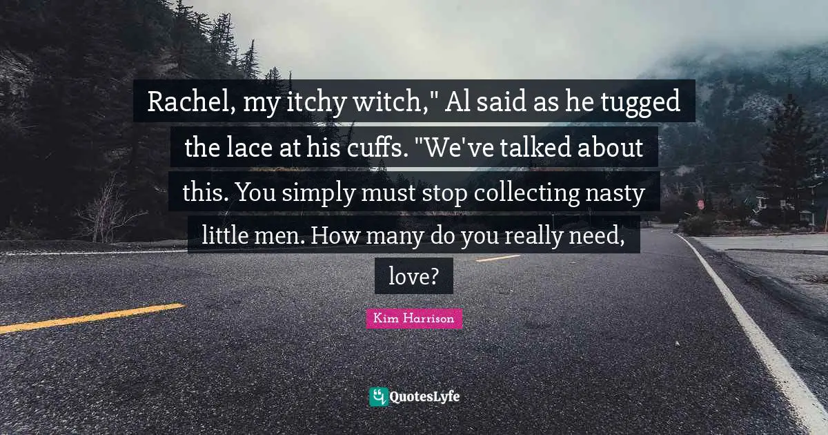 Lace Quotes: "Rachel, my itchy witch," Al said as he tugged the lace at his cuffs. "We've talked about this. You simply must stop collecting nasty little men. How many do you really need, love?"