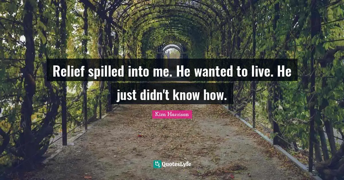 Relief spilled into me. He wanted to live. He just didn't know how.