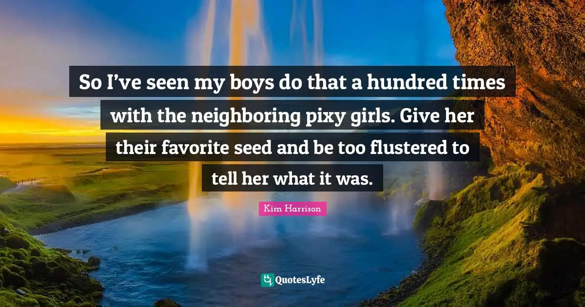 So I’ve seen my boys do that a hundred times with the neighboring pixy girls. Give her their favorite seed and be too flustered to tell her what it was.