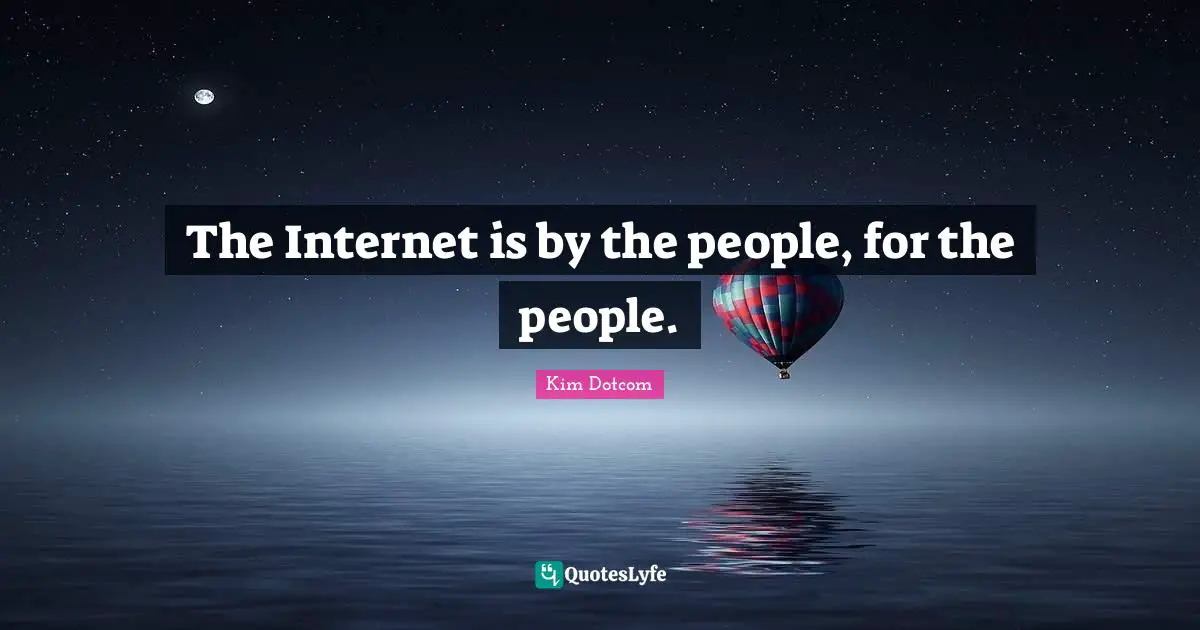 The Internet is by the people, for the people.