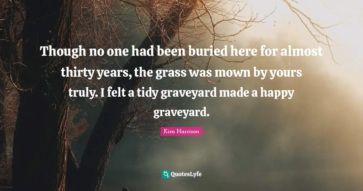 Though no one had been buried here for almost thirty years, the grass was mown by yours truly. I felt a tidy graveyard made a happy graveyard.