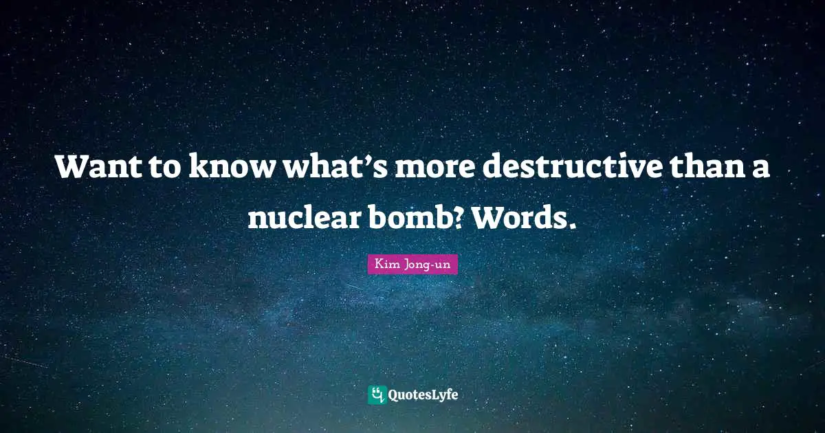 Want to know what’s more destructive than a nuclear bomb? Words.