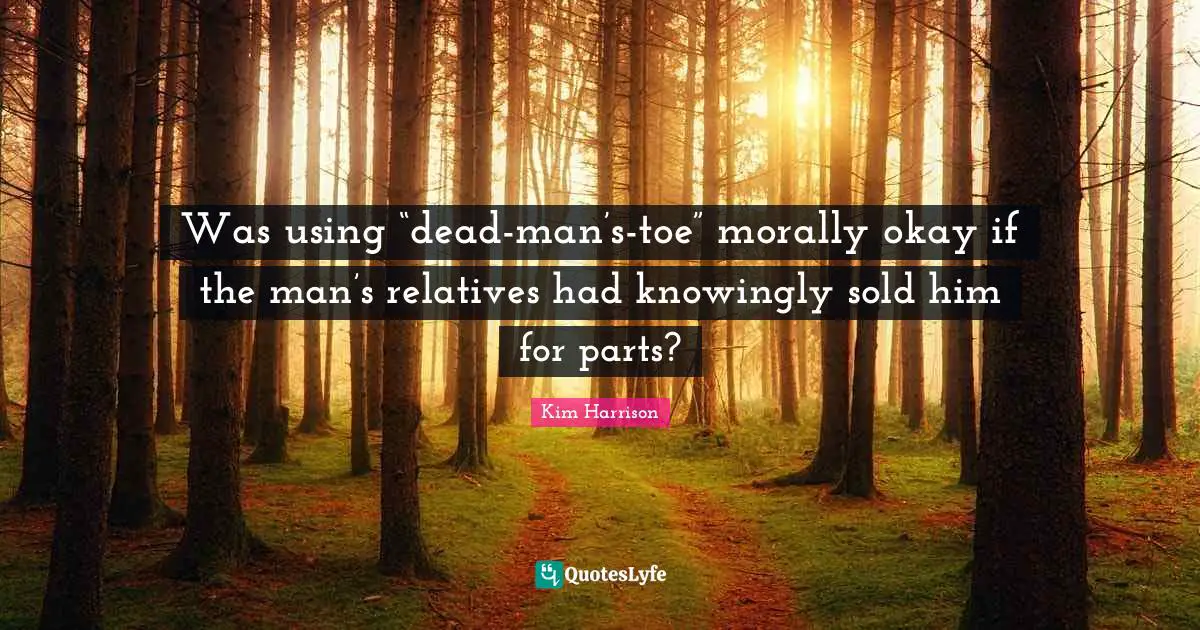 Was using “dead-man’s-toe” morally okay if the man’s relatives had knowingly sold him for parts?