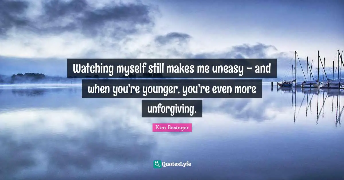 Watching myself still makes me uneasy - and when you're younger, you're even more unforgiving.