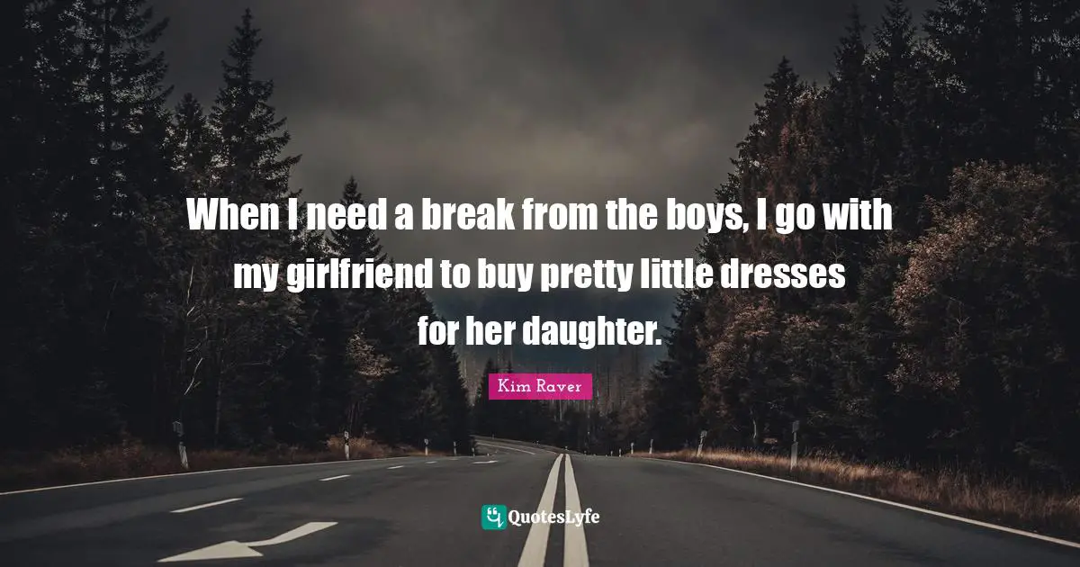 When I need a break from the boys, I go with my girlfriend to buy pretty little dresses for her daughter.