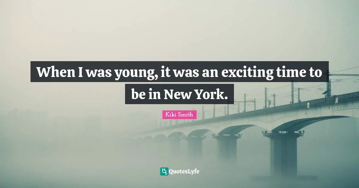 When I was young, it was an exciting time to be in New York.