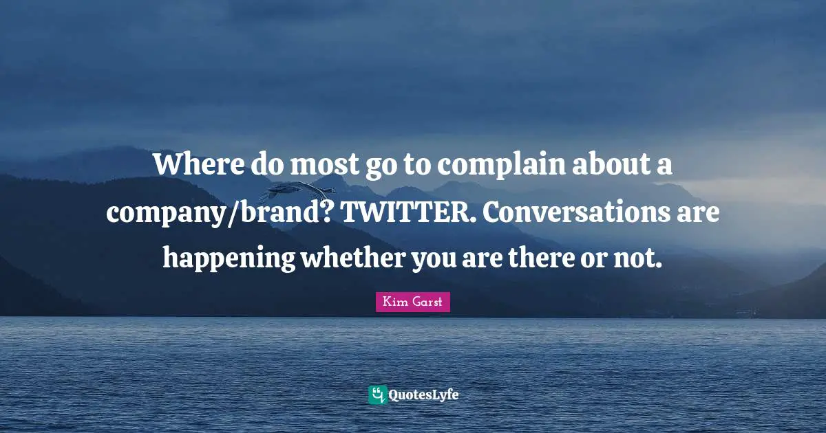 Where do most go to complain about a company/brand? TWITTER. Conversations are happening whether you are there or not.