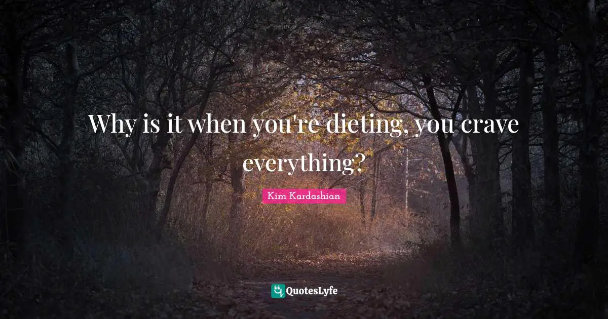 Why is it when you're dieting, you crave everything?