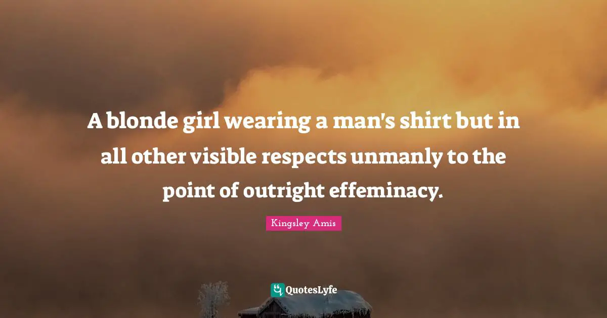 A blonde girl wearing a man's shirt but in all other visible respects unmanly to the point of outright effeminacy.