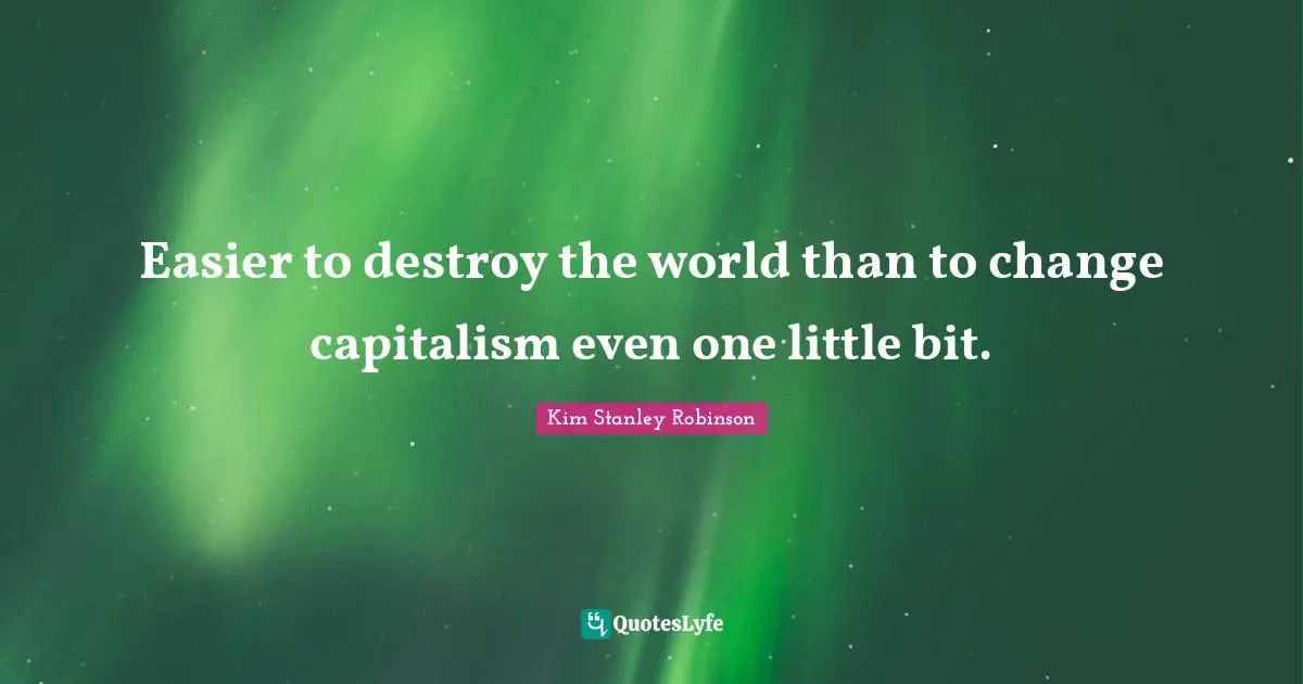 Easier to destroy the world than to change capitalism even one little bit.