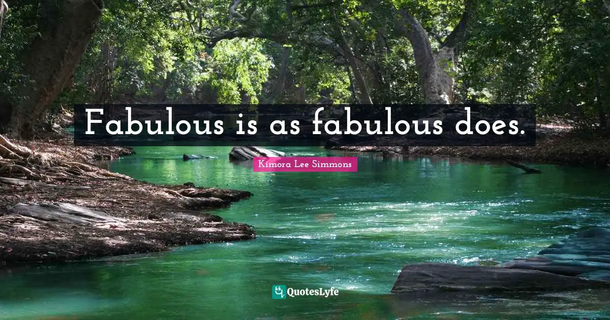 Fabulous is as fabulous does.