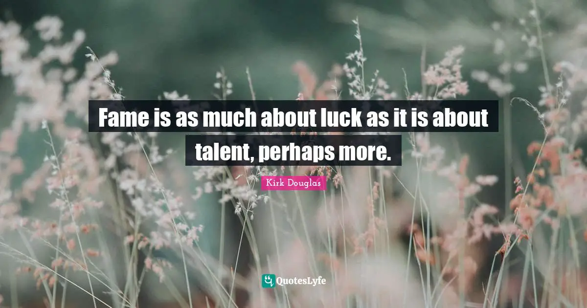 Fame is as much about luck as it is about talent, perhaps more.
