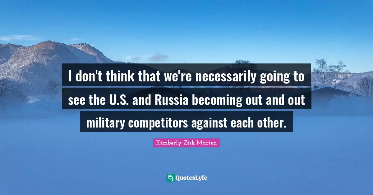 I don't think that we're necessarily going to see the U.S. and Russia becoming out and out military competitors against each other.