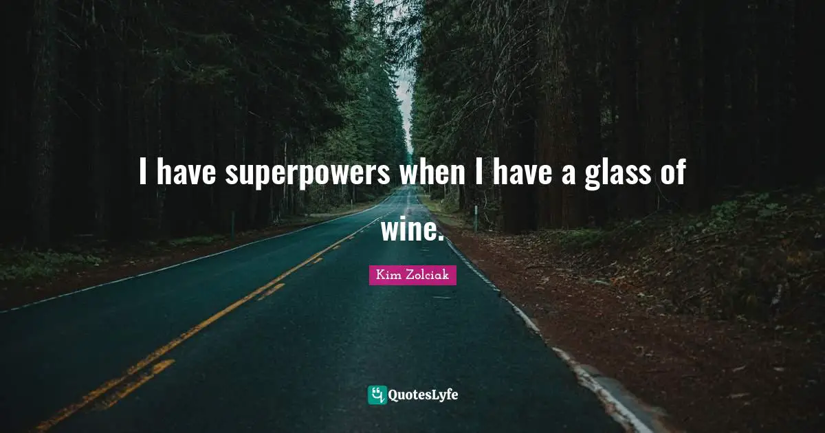 I have superpowers when I have a glass of wine.