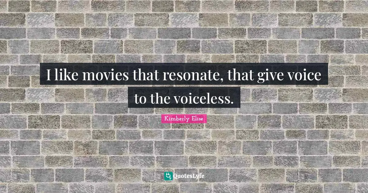 I like movies that resonate, that give voice to the voiceless.