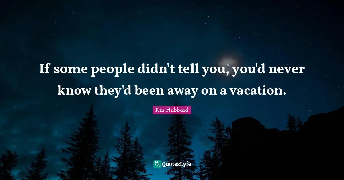 If some people didn't tell you, you'd never know they'd been away on a vacation.